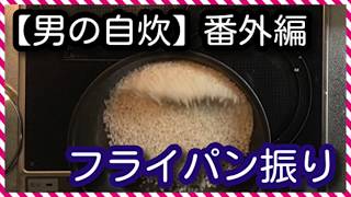 【男の自炊】番外編 フライパン振り “Tossing the Frying Pan”