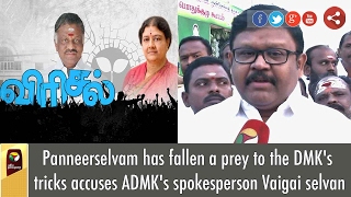 Panneerselvam has fallen a prey to the DMK's tricks accuses ADMK's spokesperson Vaigai selvan