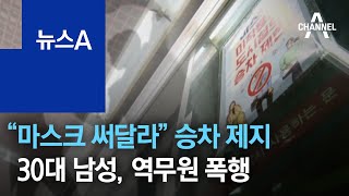 “마스크 써달라” 승차 제지…30대 남성, 역무원 폭행 | 뉴스A