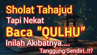 Nekat Baca Qulhu Saat Sholat Tahajud!!? Ini Akibatnya...