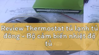 Review Thermostat tủ lạnh tủ đông - Bộ cảm biến nhiệt độ tủ lạnh tủ đông - Bộ điều chỉnh nhiệt độ t