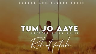 Tum Jo Aaye - Rahat fateh,Ali khan. | Slowad and rewarb | Pk music