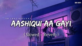 Aashiqui Aa Gayi - Lofi (Slowed + Reverb) | Arijit Singh | SR Lofi