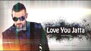 Garry Sandhu: Love You Jatta (Full vedio) Rahul Sathu | Latest Punjabi Songs 2018