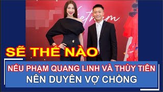 NẾU PHẠM QUANG LINH VÀ THÙY TIÊN NÊN DUYÊN VỢ CHỒNG SẼ THẾ NÀO