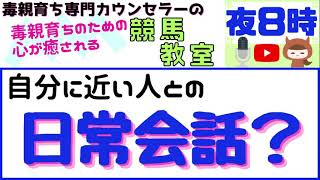 1番近い人との日常会話【毒親育ち専門カウンセラーの毒親育ちのための心が癒される競馬教室】