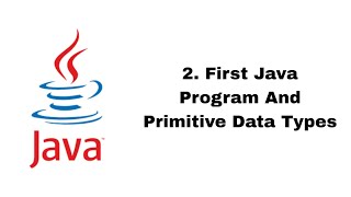 2. First Java Program And Primitive data types.
