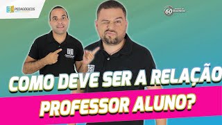 COMO DEVE SER A RELAÇÃO PROFESSOR ALUNO 35/60