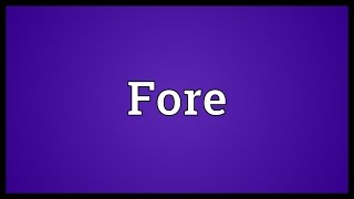 Fore Meaning