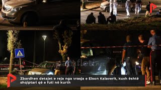 Zbardhen detajet e reja nga vrasja e Elson Kalaverit, kush është shqiptari që e futi në kurth