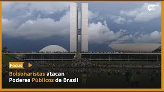 Focus | Bolsonaristas atacan  Poderes Públicos de Brasil