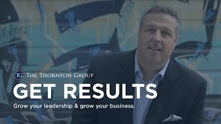 The Thornton Group - Get Results - Grow Your Leadership \u0026 Grow Your Business