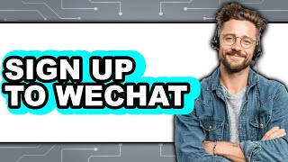 How to Sign Up for WeChat: Step by Step Guide