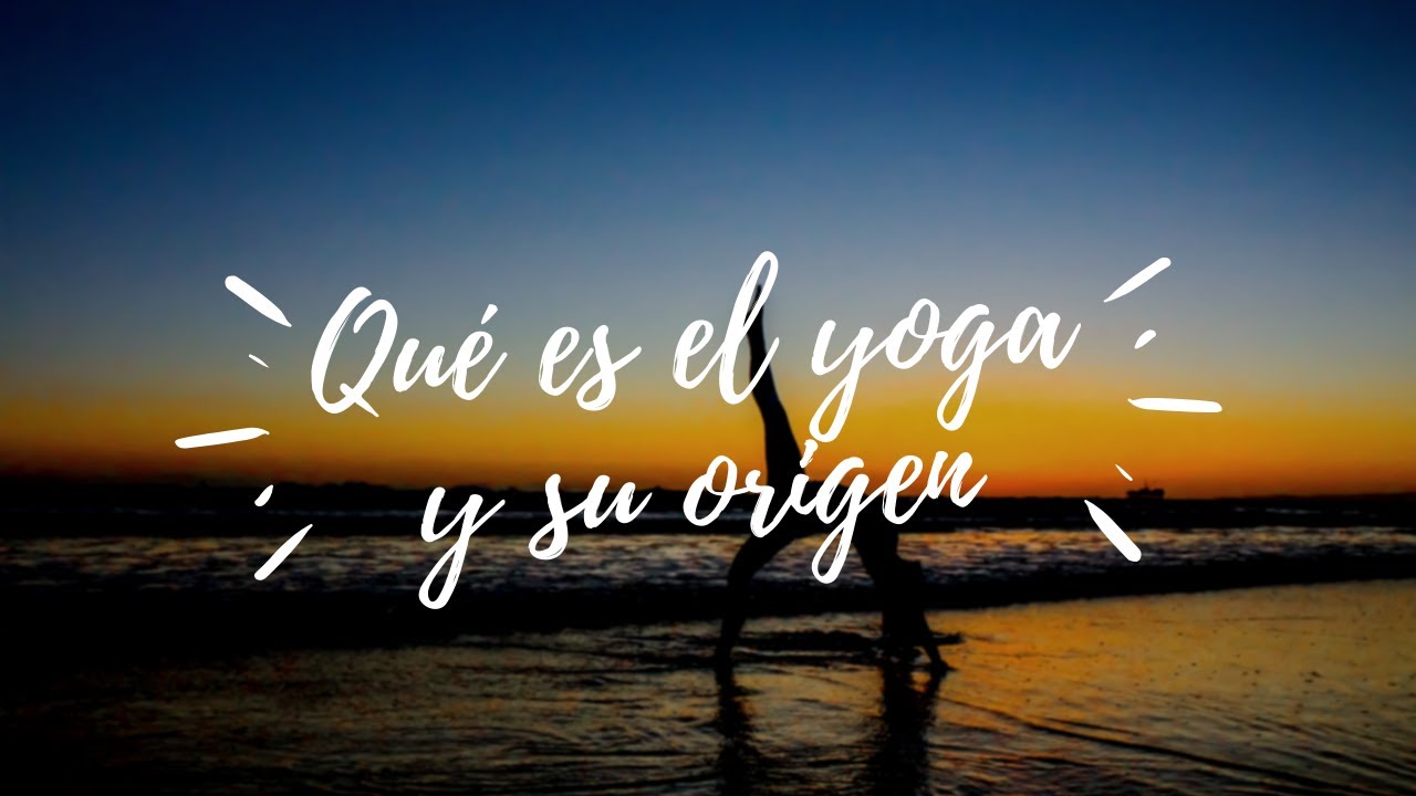 Qué Es El Yoga Y Origen Del Yoga - YouTube