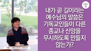 Q\u0026A(12) 내가 곧 길이라는 예수님의 말씀은 기독교인들이 다른 종교나 신앙을 무시하도록 만들지 않는가?