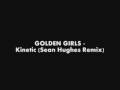 Golden Girls - Kinetic (Sean Hughes Remix)