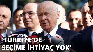 Devlet Bahçeli: Türkiye'de seçime ihtiyaç yok