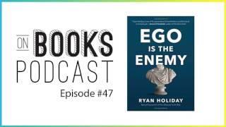 Ego Is The Enemy [On Books #47]