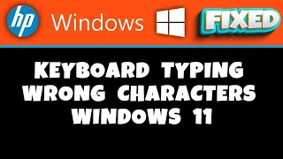 HP Laptop - Keyboard Typing Wrong Characters Windows 11