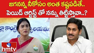 జగనన్న నీకోసం అంత కష్టపడితే.. పెయిడ్ ఆర్టిస్ట్ తో నన్ను తిట్టిస్తావా..? | YS Sharmila Counter | hmtv