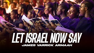 Let Israel Now Say | James Varrick Armaah | Valley View University Choir