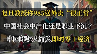 复旦教授称985送外卖“很正常” | 中国社会中产化还是职业下沉？| 中国年轻人涌入即时零工经济