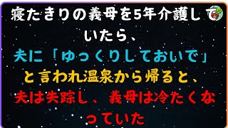 【スカッと】寝たきりの義母を5年介護していたら、夫に「ゆっくりしておいで」と言われ温泉から帰ると、夫は失踪し、義母は冷たくなっていた【感動する話】