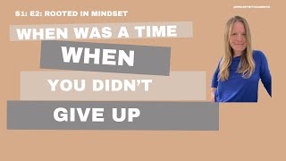 When was a time you didn't give up? Rooted In Mindset Podcast Season 1 Episode 2: #mindsetshift