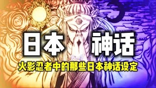 【戏说日本 初代天皇到底从哪来？】火影忍者完美复刻日本神话，十拳剑与八岐大蛇的天命。