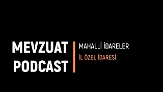 Mevzuat Podcast | Mahalli İdareler | İl Özel İdaresi -1