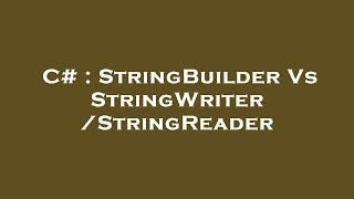 C# : StringBuilder Vs StringWriter/StringReader
