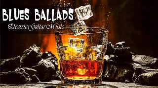 Relaxing Whiskey Blues Music 💎  Slow Blues & Rock Ballads & The Best of Emotional Blues