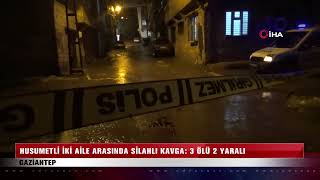 Husumetli iki aile arasında silahlı kavga: 3 ölü 2 yaralı