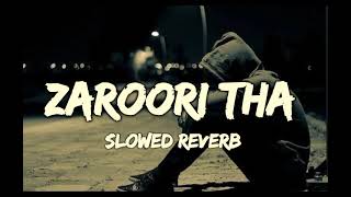 Zaroori Tha - Official | Slowed Reverb | Rahat Fateh Ali Khan | #slowed #bollywoodlofi