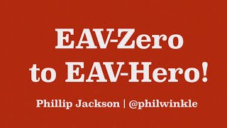 EAV Zero to EAV Hero!