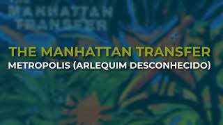 The Manhattan Transfer - Metropolis (Arlequim Desconhecido) (Official Audio)