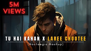 Tu Hai Kahan x Laree Choote (Noctaegis Mashup) | AUR, CALL