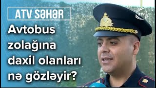 Avtobus zolağına daxil olan sürücülər ciddi şəkildə cəzalanacaq - Atv Səhər