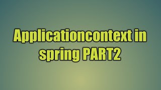 8.Applicationcontext in spring PART2