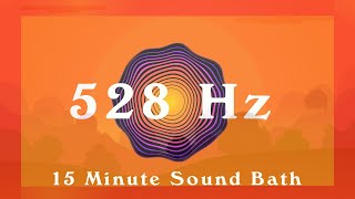 528Hz / 15 Minute Sound Bath / Love, Peace & Healing / Meditation Music