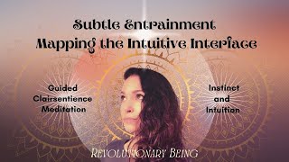 Subtle Entrainment. Mapping the Intuitive Interface. With Guided Clairsentience Meditation