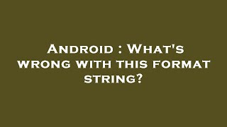 Android : What's wrong with this format string?
