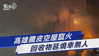 高雄鐵皮空屋竄火 回收物延燒幸無人｜TVBS新聞@TVBSNEWS01