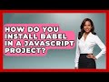 How Do You Install Babel in a JavaScript Project? | JavaScript Toolkit News