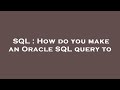 SQL : How do you make an Oracle SQL query to