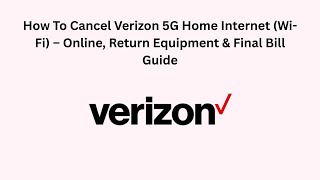 How To Cancel Verizon 5G Home Internet (Wi-Fi) – Online, Return Equipment & Final Bill Guide
