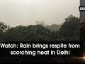 Watch: Rain brings respite from scorching heat in Delhi - ANI News