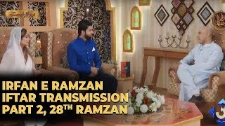 Irfan e Ramzan - Part 2 | Iftar Transmission | 28th Ramzan, 3rd June 2019