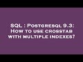 SQL : Postgresql 9.3: How to use crosstab with multiple indexes?