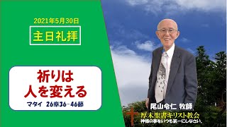 2021/5/30 主日礼拝 尾山令仁 牧師 「祈りは人を変える」マタイ 26:36-46